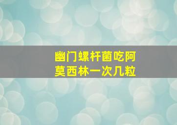 幽门螺杆菌吃阿莫西林一次几粒