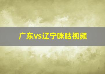 广东vs辽宁咪咕视频