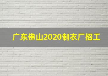 广东佛山2020制衣厂招工