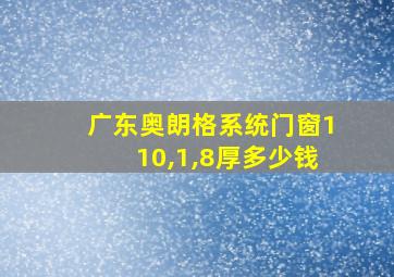 广东奥朗格系统门窗110,1,8厚多少钱