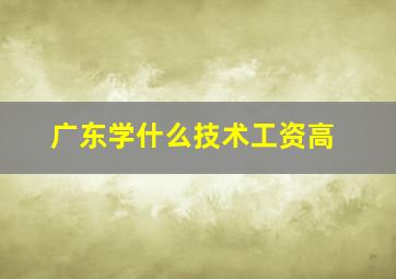 广东学什么技术工资高