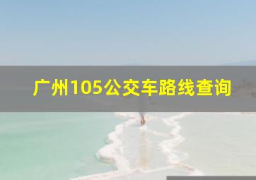 广州105公交车路线查询