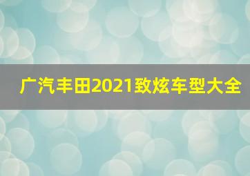 广汽丰田2021致炫车型大全