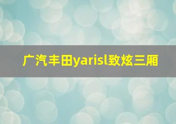 广汽丰田yarisl致炫三厢