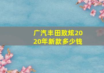 广汽丰田致炫2020年新款多少钱