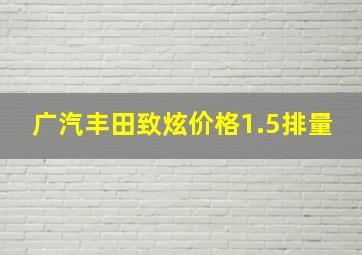 广汽丰田致炫价格1.5排量