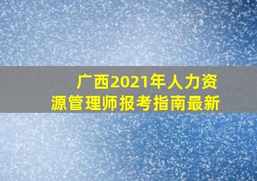 广西2021年人力资源管理师报考指南最新