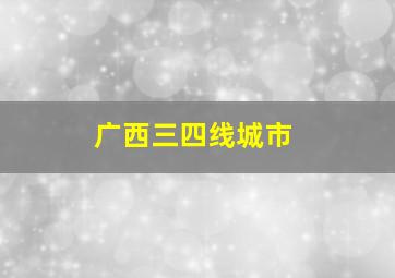 广西三四线城市