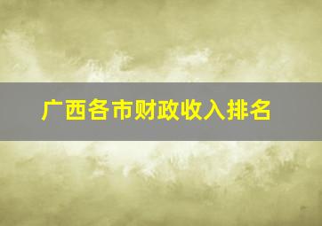 广西各市财政收入排名