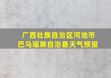 广西壮族自治区河池市巴马瑶族自治县天气预报