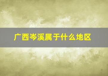 广西岑溪属于什么地区