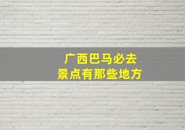 广西巴马必去景点有那些地方