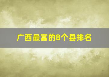 广西最富的8个县排名