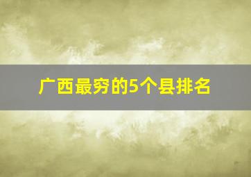 广西最穷的5个县排名