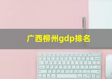 广西柳州gdp排名