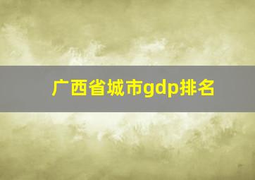 广西省城市gdp排名