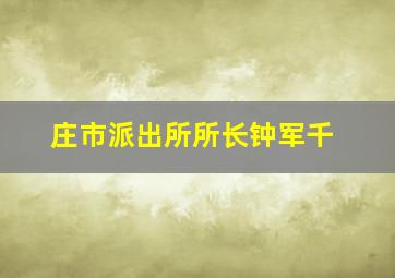 庄市派出所所长钟军千