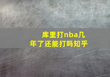 库里打nba几年了还能打吗知乎