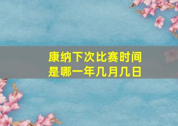 康纳下次比赛时间是哪一年几月几日