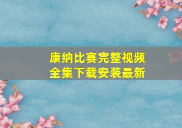 康纳比赛完整视频全集下载安装最新