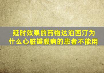 延时效果的药物达泊西汀为什么心脏瓣膜病的患者不能用