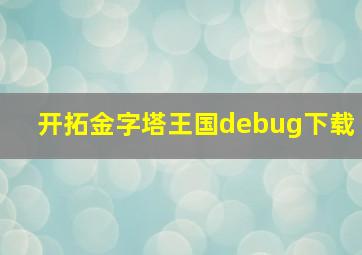 开拓金字塔王国debug下载