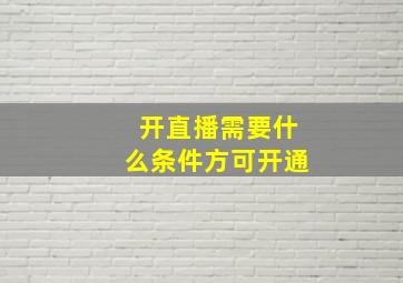 开直播需要什么条件方可开通