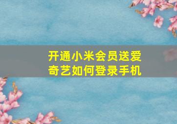 开通小米会员送爱奇艺如何登录手机