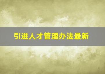 引进人才管理办法最新