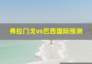 弗拉门戈vs巴西国际预测