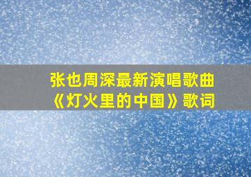 张也周深最新演唱歌曲《灯火里的中国》歌词