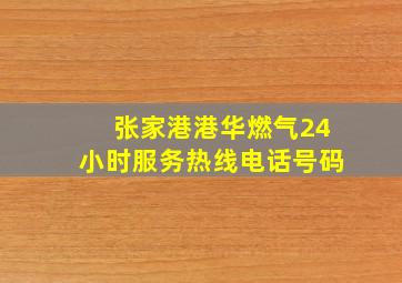 张家港港华燃气24小时服务热线电话号码