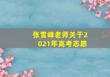 张雪峰老师关于2021年高考志愿