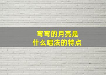 弯弯的月亮是什么唱法的特点