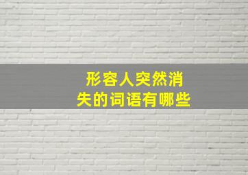 形容人突然消失的词语有哪些