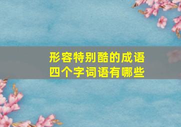 形容特别酷的成语四个字词语有哪些