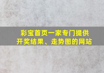 彩宝首页一家专门提供开奖结果、走势图的网站