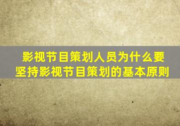 影视节目策划人员为什么要坚持影视节目策划的基本原则