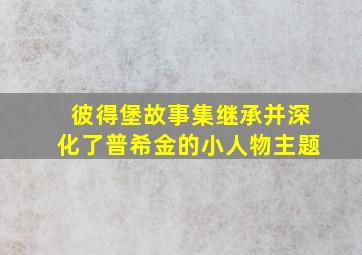 彼得堡故事集继承并深化了普希金的小人物主题