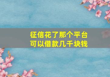 征信花了那个平台可以借款几千块钱