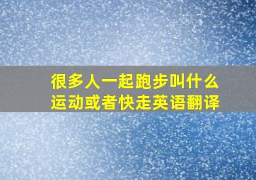 很多人一起跑步叫什么运动或者快走英语翻译