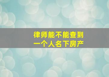 律师能不能查到一个人名下房产