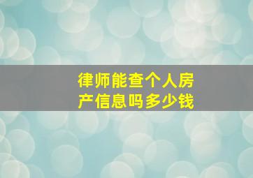 律师能查个人房产信息吗多少钱