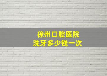 徐州口腔医院洗牙多少钱一次