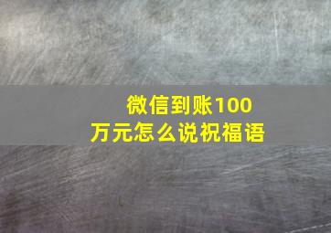 微信到账100万元怎么说祝福语