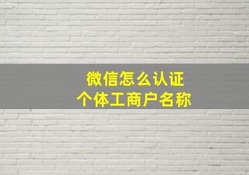 微信怎么认证个体工商户名称