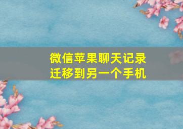 微信苹果聊天记录迁移到另一个手机