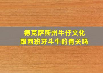 德克萨斯州牛仔文化跟西班牙斗牛的有关吗