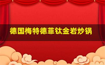 德国梅特德菲钛金岩炒锅