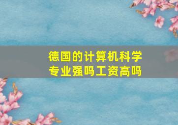 德国的计算机科学专业强吗工资高吗